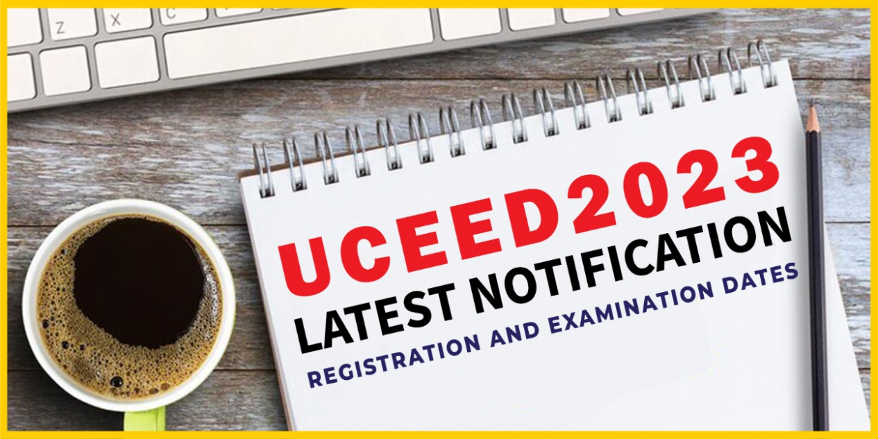 UCEED 2023: Latest Notification – Registration and Examination Dates